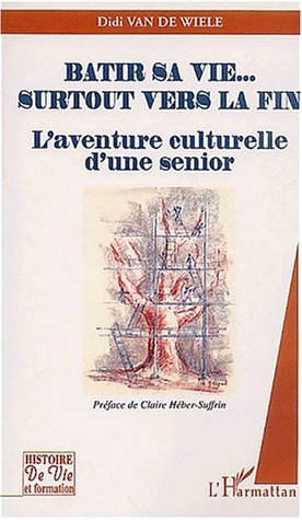 BÂTIR SA VIE SURTOUT VERS LA FIN, L'aventure culturelle d'une senior (9782747537780-front-cover)
