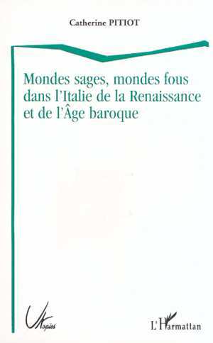 MONDES SAGES, MONDES FOUS DANS L'ITALIE DE LA RENAISSANCE ET DE L'ÂGE BAROQUE (9782747507349-front-cover)