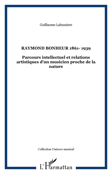 Raymond Bonheur 1861- 1939, Parcours intellectuel et relations artistiques d'un musicien proche de la nature (9782747582537-front-cover)