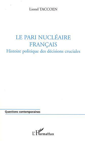 LE PARI NUCLÉAIRE FRANÇAIS, Histoire politique des décisions cruciales (9782747538848-front-cover)