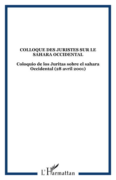 COLLOQUE DES JURISTES SUR LE SAHARA OCCIDENTAL, Coloquio de los Juritas sobre el sahara Occidental (28 avril 2001) (9782747510325-front-cover)