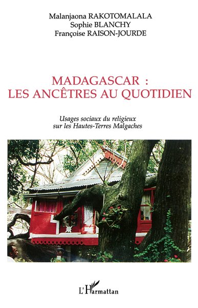 MADAGASCAR : LES ANCÊTRES AU QUOTIDIEN, Usages sociaux du religieux sur les Hautes-Terres Malgaches (9782747500197-front-cover)