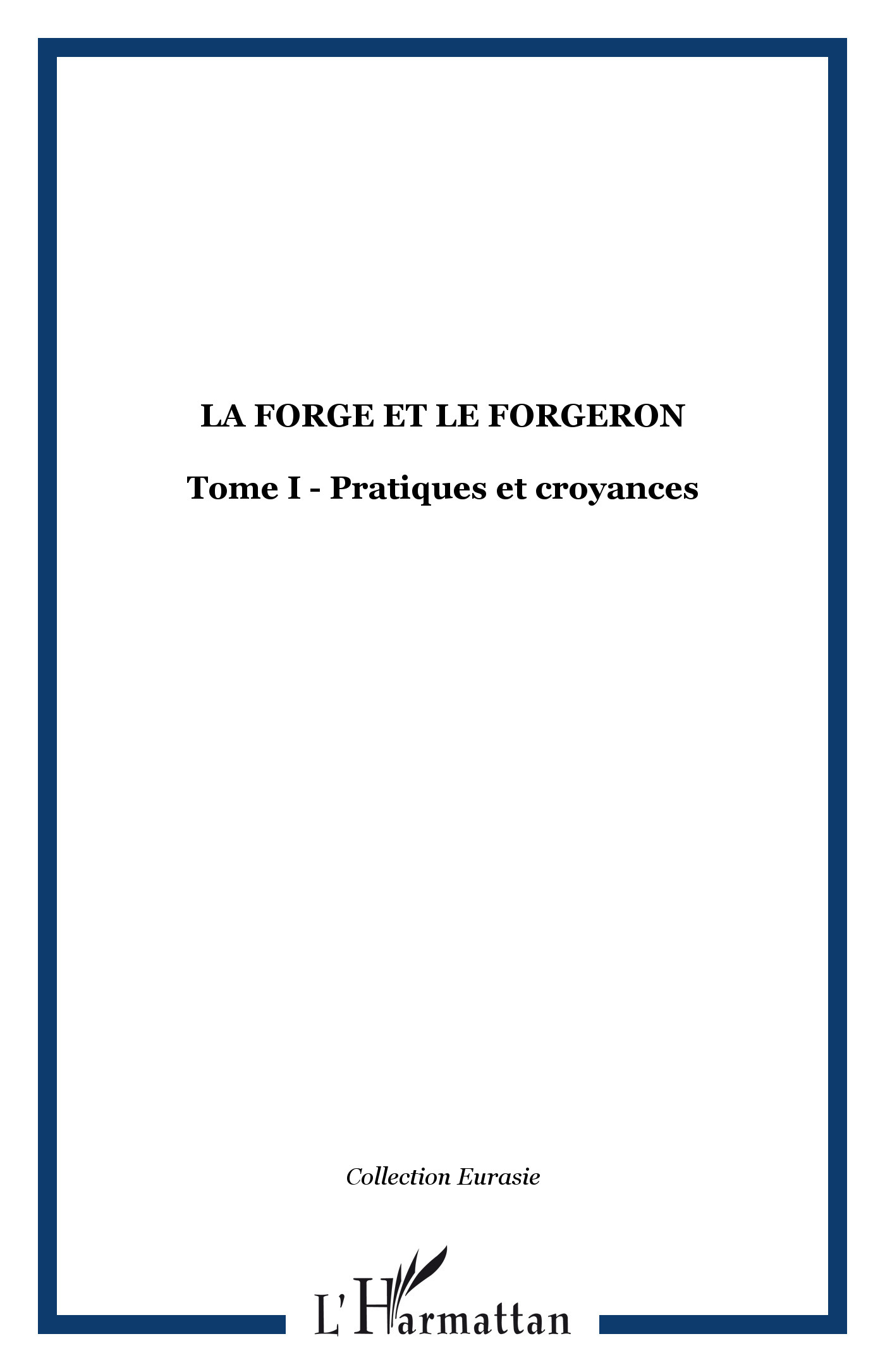 LA FORGE ET LE FORGERON, Tome I - Pratiques et croyances (9782747530996-front-cover)