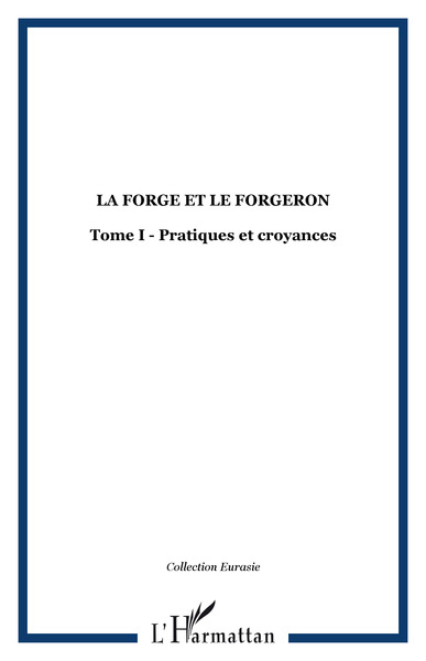 LA FORGE ET LE FORGERON, Tome I - Pratiques et croyances (9782747530996-front-cover)