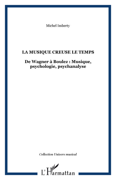 La musique creuse le temps, De Wagner à Boulez : Musique, psychologie, psychanalyse (9782747580106-front-cover)