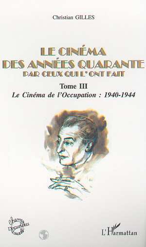 LE CINÉMA DES ANNÉES QUARANTE PAR CEUX QUI L'ONT FAIT, Tome III : Le Cinéma sous l'Occupation : 1940-1944 (9782747500128-front-cover)