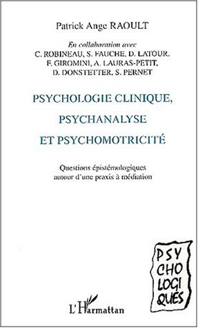 PSYCHOLOGIE CLINIQUE, PSYCHANALYSE ET PSYCHOMOTRICITÉ, Questions épistémologiques autour d'une praxis à médiation (9782747502672-front-cover)