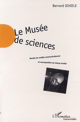 LE MUSÉE DE SCIENCES, Montée du modèle communicationnel et recomposition du champ muséal (9782747508322-front-cover)
