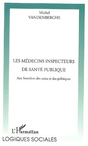 LES MÉDECINS INSPECTEURS DE SANTÉ PUBLIQUE, Aux frontière des soins et des politiques (9782747532297-front-cover)