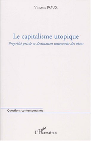 LE CAPITALISME UTOPIQUE, Propriété privée et destination universelle des biens (9782747517126-front-cover)