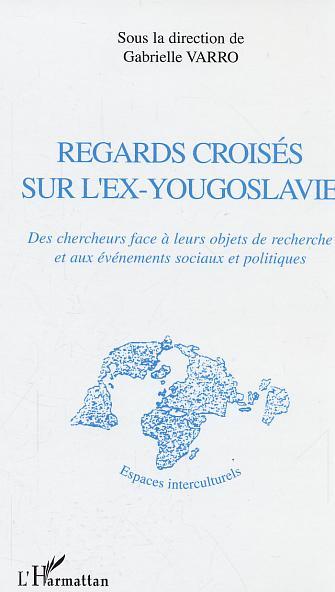 Regards croisés sur l'ex-Yougoslavie, Des chercheurs face à leurs objets de recherche et aux événements sociaux et politiques (9782747584456-front-cover)