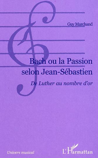 Bach ou la passion selon Jean-Sébastien, De Luther au nombre d'or (9782747546515-front-cover)