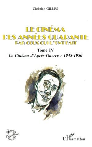 LE CINÉMA DES ANNÉES QUARANTE PAR CEUX QUI L'ONT FAIT, Tome IV : Le cinéma d'Après-Guerre : 1945-1950 (9782747500111-front-cover)