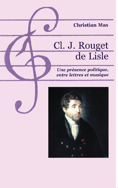 Cl. J. ROUGET DE LISLE, Une présence politique, entre lettres et musique (9782747512664-front-cover)