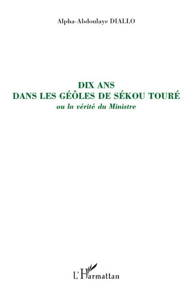 Dix ans dans les geôles de Sékou Touré, ou la vérité du Ministre (9782747574938-front-cover)