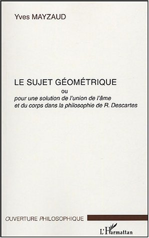 Le sujet géométrique, Pour une solution de l'union de l'âme et du corps dans la philosophie de R. Descartes (9782747570992-front-cover)