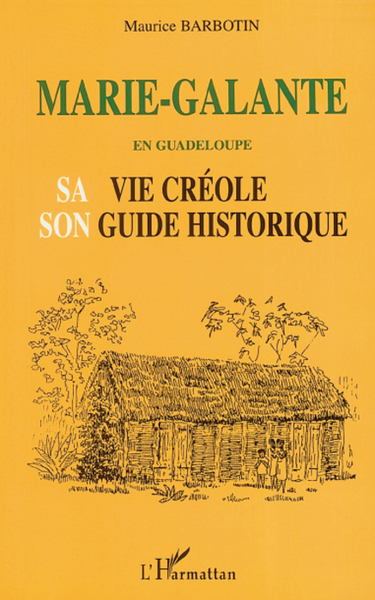 MARIE-GALANTE EN GUADELOUPE SA VIE CRÉOLE SON GUIDE HISTORIQUE (9782747506113-front-cover)