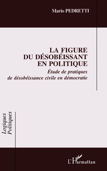 LA FIGURE DU DÉSOBÉISSANT EN POLITIQUE, Étude de pratiques de désobéissance civile en démocratie (9782747511506-front-cover)