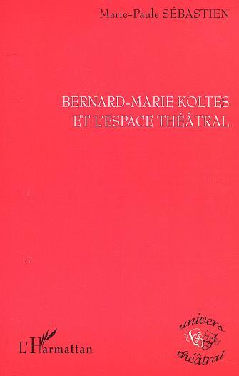 BERNARD-MARIE KOLTES ET L'ESPACE THÉÂTRAL (9782747513708-front-cover)