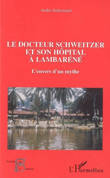 Le docteur Schweitzer et son hôpital à Lambaréné, L'envers d'un mythe (9782747594998-front-cover)
