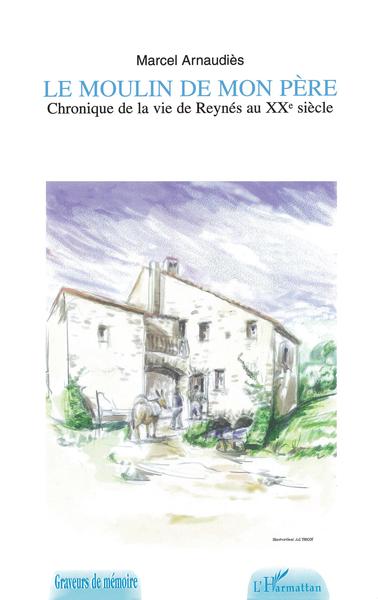 LE MOULIN DE MON PERE, Chronique de la vie de Reynès au XXème siècle (9782747558747-front-cover)