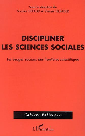 DISCIPLINER LES SCIENCES SOCIALES, Les usages sociaux des frontières scientifiques (9782747527200-front-cover)