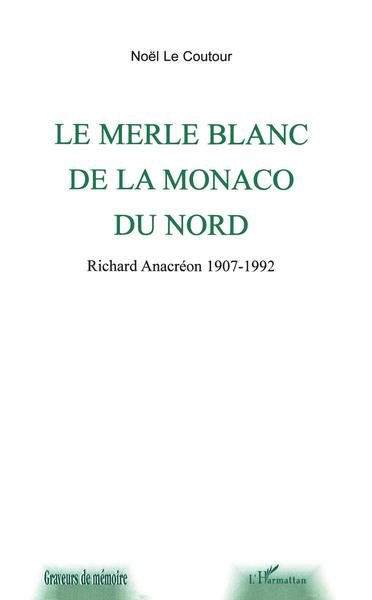 LE MERLE BLANC DE LA MONACO DU NORD, Richard Anacréon 1907-1992 (9782747511476-front-cover)