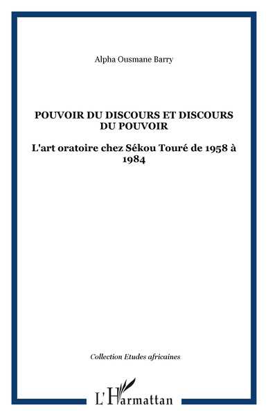 POUVOIR DU DISCOURS ET DISCOURS DU POUVOIR, L'art oratoire chez Sékou Touré de 1958 à 1984 (9782747518543-front-cover)