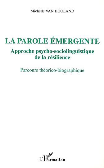 LA PAROLE ÉMERGENTE, APPROCHE PSYCHO-SOCIOLINGUISTIQUE DE LA RÉSILIENCE, Parcours théorico-biographique (9782747521031-front-cover)