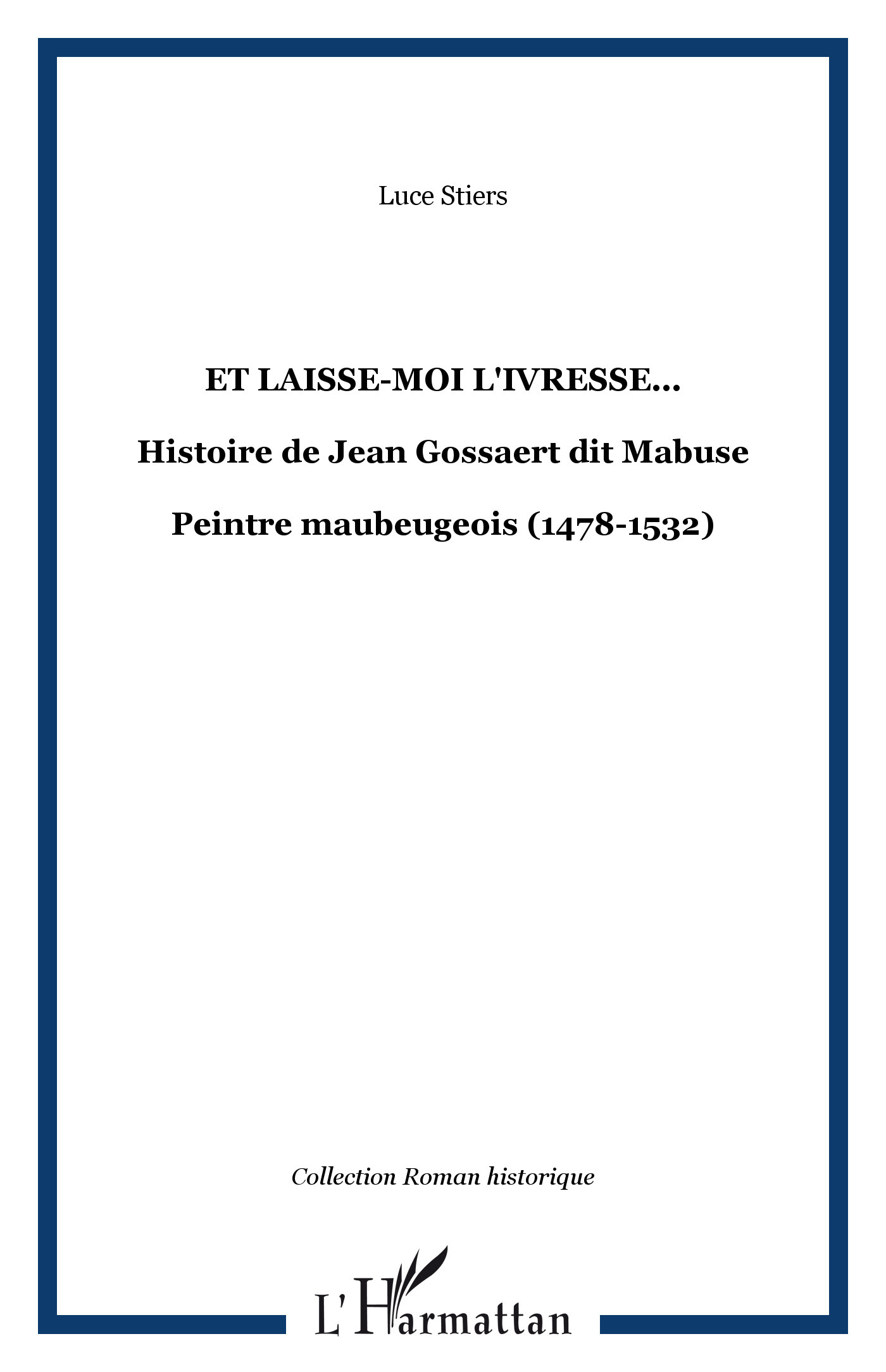 Et laisse-moi l'ivresse..., Histoire de Jean Gossaert dit Mabuse - Peintre maubeugeois (1478-1532) (9782747591843-front-cover)