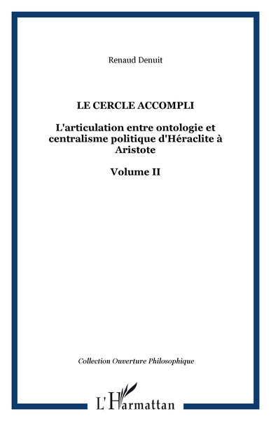 LE CERCLE ACCOMPLI, L'articulation entre ontologie et centralisme politique d'Héraclite à Aristote - Volume II (9782747554787-front-cover)