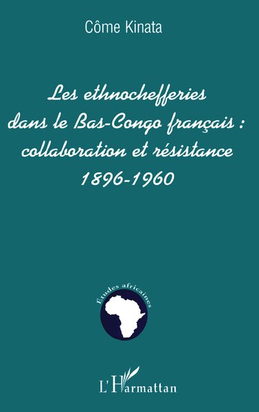 LES ETHNOCHEFFERIES DANS LE BAS-CONGO FRANÇAIS :, collaboration et résistance 1896-1960 (9782747504218-front-cover)