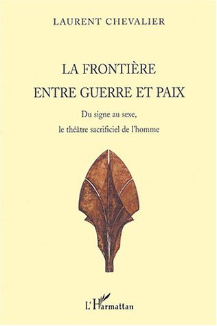 La frontière entre guerre et paix, Du signe au sexe, le théâtre sacrificiel de l'homme (9782747552738-front-cover)