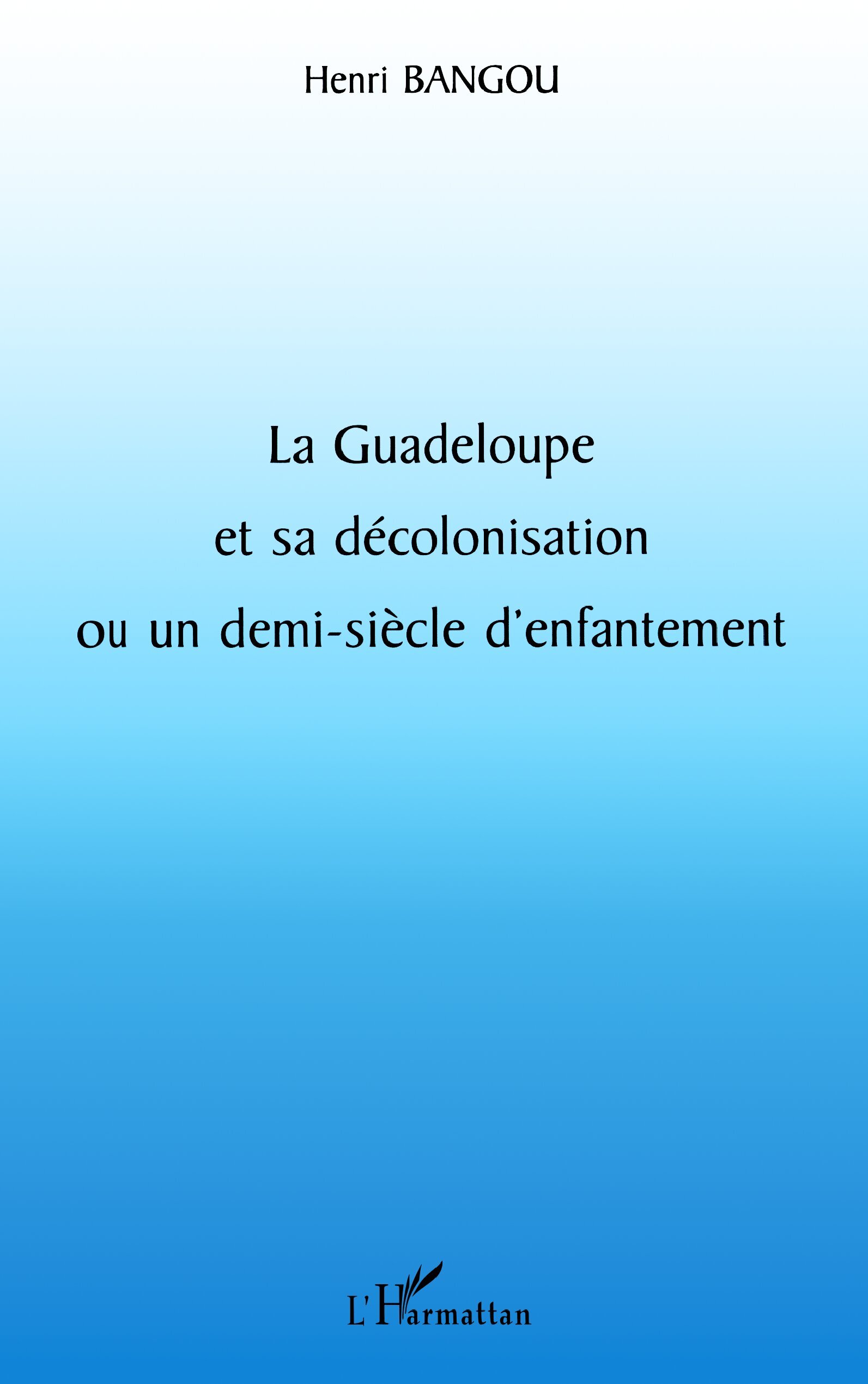 LA GUADELOUPE ET SA DÉCOLONISATION OU UN DEMI-SIÈCLE D'ENFANTEMENT (9782747502078-front-cover)