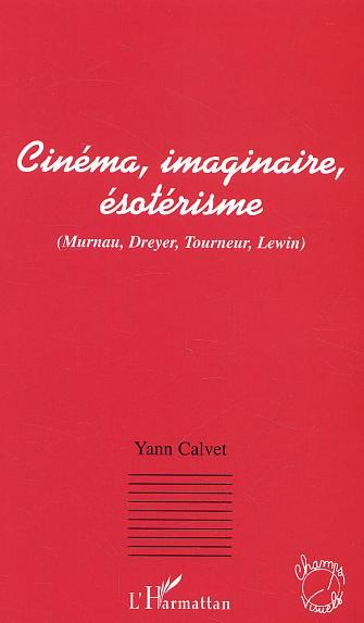 Cinéma, imaginaire, ésotérisme, (Murnau, Dreyer, Tourneur, Lewin) (9782747550727-front-cover)