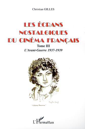 LES ÉCRANS NOSTALGIQUES DU CINÉMA FRANÇAIS, Tome III : LAvant-Guerre 1937-1939 (9782747526012-front-cover)