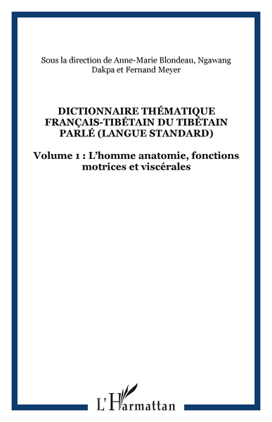 DICTIONNAIRE THÉMATIQUE FRANÇAIS-TIBÉTAIN DU TIBÉTAIN PARLÉ (langue standard), Volume 1 : Lhomme anatomie, fonctions motrices e (9782747516891-front-cover)