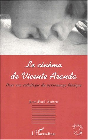 LE CINÉMA DE VICENTE ARANDA, Pour une esthétique du personnage filmique (9782747508933-front-cover)