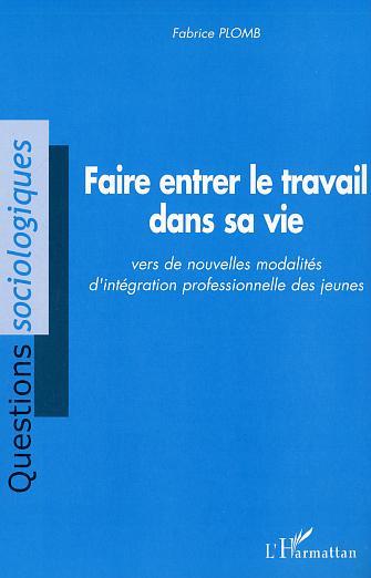 Faire entrer le travail dans sa vie, Vers de nouvelles modalités d'intégration professionnelle des jeunes (9782747582926-front-cover)