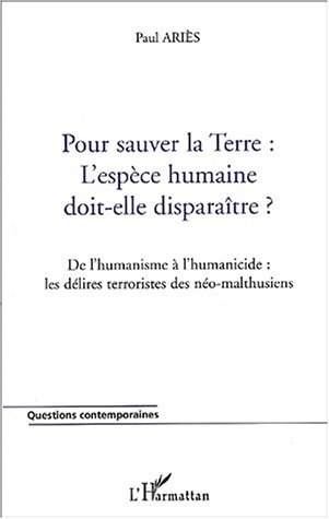 TERRE : L'ESPÈCE HUMAINE DOIT-ELLE DISPARAÎTRE ?, De lhumanisme à lhumanicide : les délires terroristes des néo-malthusiens (9782747528214-front-cover)