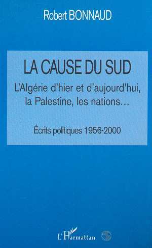 LA CAUSE DU SUD, L'Algérie d'hier et d'aujourd'hui, la Palestine, les nations - Ecrits politiques. 1956-2000 (9782747502009-front-cover)