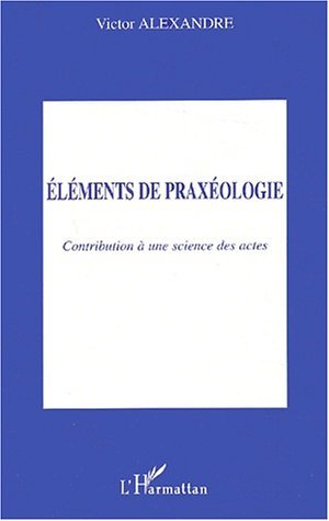 Eléments de praxéologie, Contribution à une science des actes (9782747543798-front-cover)