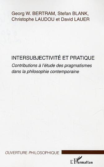 Intersubjectivité et pratique, Contributions à l'étude des pragmatismes dans la philosophie contemporaine (9782747582292-front-cover)