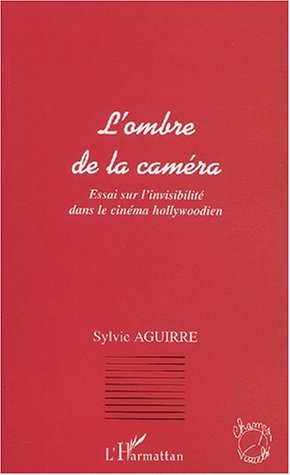 L'OMBRE DE LA CAMÉRA, Essai sur linvisibilité dans le cinéma hollywoodien (9782747531115-front-cover)
