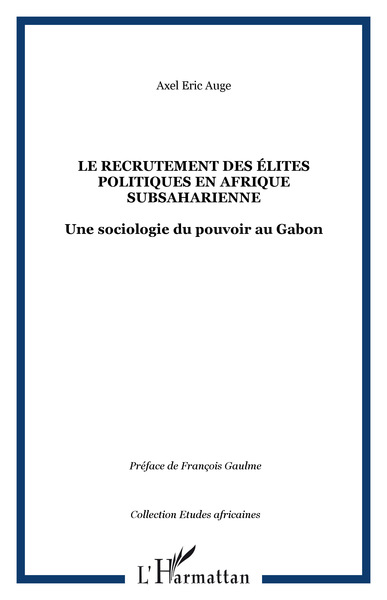 Le recrutement des élites politiques en Afrique subsaharienne, Une sociologie du pouvoir au Gabon (9782747580809-front-cover)