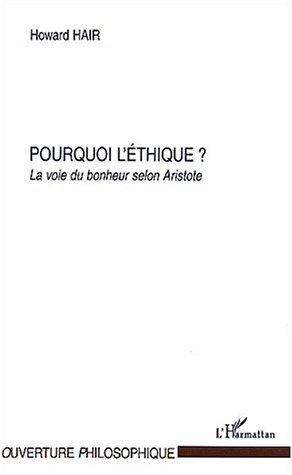 POURQUOI L'ETHIQUE ?, LA VOIE DU BONHEUR SELON ARISTOTE (9782747536776-front-cover)
