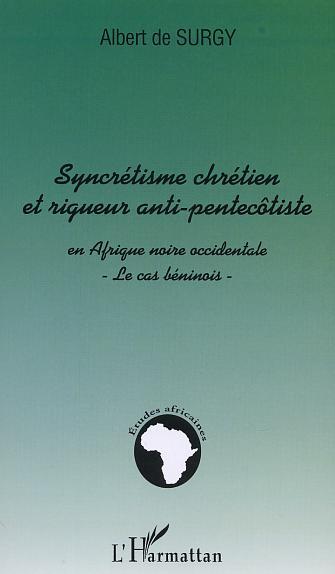 SYNCRÉTISME CHRÉTIEN ET RIGUEUR ANTI-PENTECÔTISTE EN AFRIQUE NOIRE OCCIDENTALE, Le cas béninois (9782747532594-front-cover)