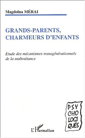 GRANDS-PARENTS, CHARMEURS D'ENFANTS, Etude des mécanismes transgénérationnels de la maltraitance (9782747529754-front-cover)