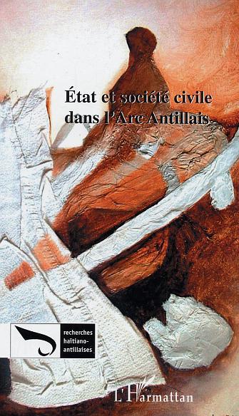 Recherches Haïtiano-antillaises, Etat et société civile dans l'Arc Antillais (9782747584616-front-cover)