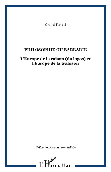 PHILOSOPHIE OU BARBARIE, L'Europe de la raison (du logos) et l'Europe de la trahison (9782747531924-front-cover)